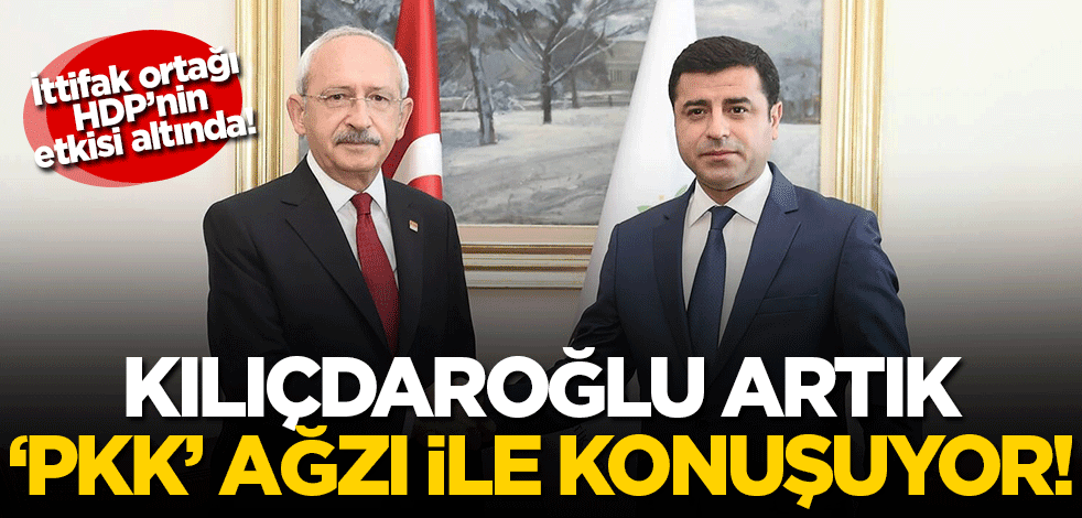 İttifak ortağı HDP'nin etkisi altında! Kılıçdaroğlu artık 'PKK' ağzı ile konuşuyor