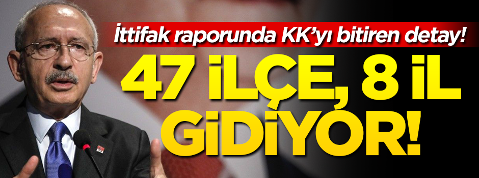 İttifak raporunda bomba CHP detayı! 47 ilçe, 8 il gidiyor