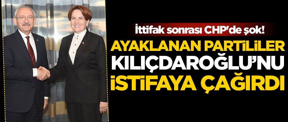 İttifak sonrası CHP'de şok! Ayaklanan partililer Kılıçdaroğlu'nu istifaya çağırdı