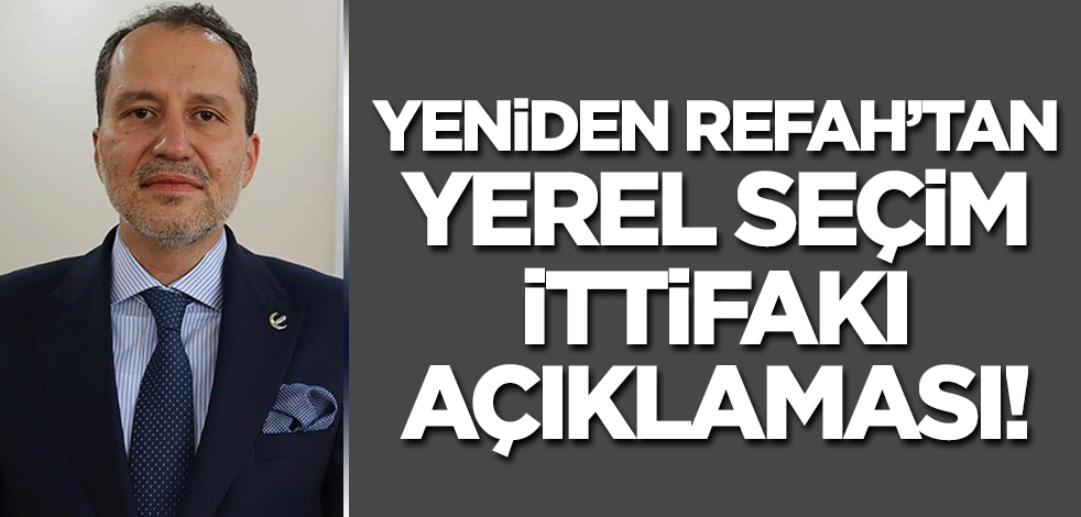 İttifak yapacaklar mı? Yeniden Refah Partisi'nden yerel seçim açıklaması!