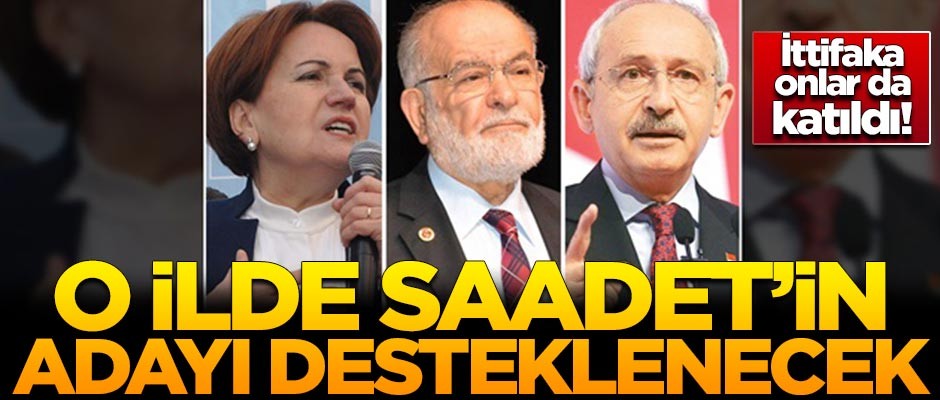 İttifaka onlar da katıldı! O ilde Saadet adayı desteklenecek