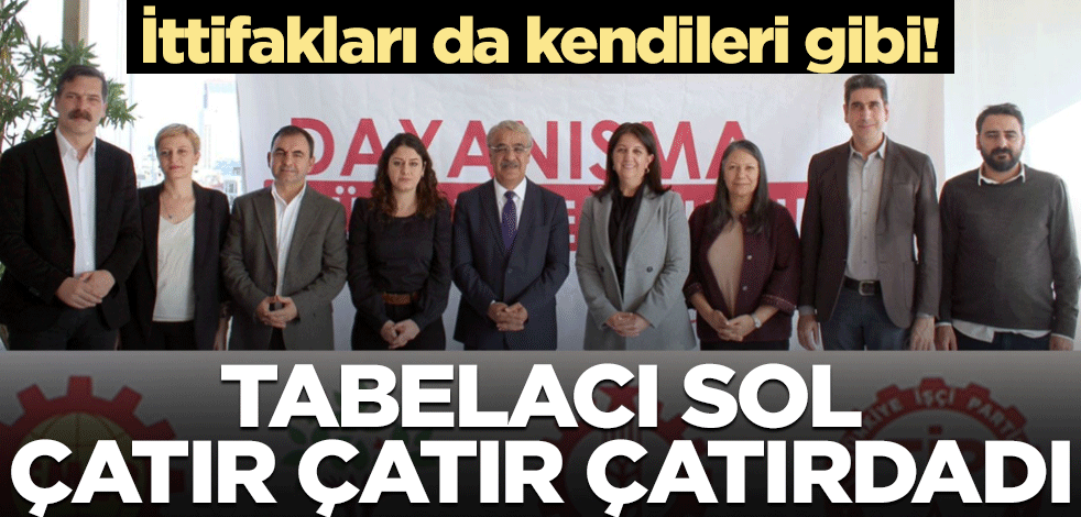 İttifakları da kendileri gibi! Tabelacı sol çatır çatır çatırdadı