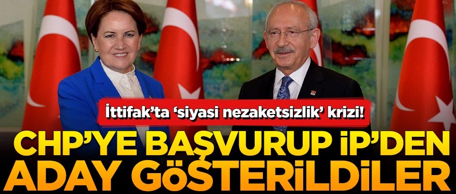 İttifakta büyük kriz! CHP'den başvuru yapıp İP'den aday gösterildiler