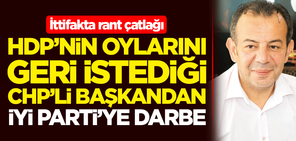 İttifakta rant çatlağı! HDP'nin oylarını geri istediği CHP'li Bolu Belediye Başkanı Tanju Özcan hıncını İYİ Parti'den çıkardı