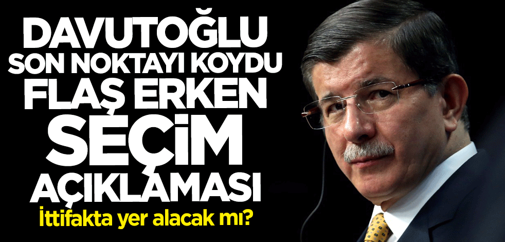 İttifakta yer alacak mı? Ahmet Davutoğlu'ndan flaş erken seçim açıklaması