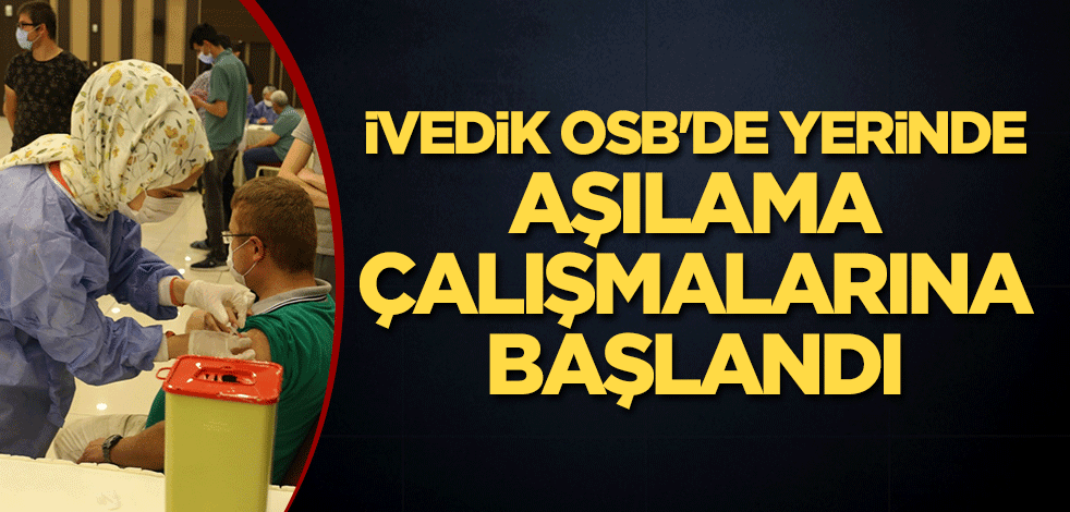 İvedik OSB'de yerinde aşılama çalışmalarına başlandı