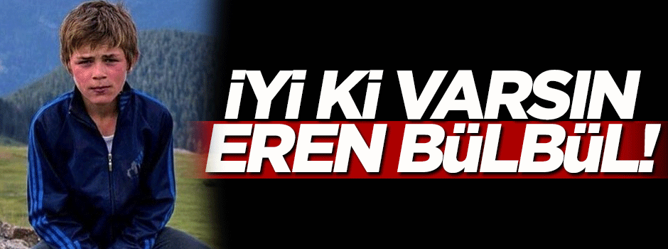 İyi ki varsın Eren Bülbül!