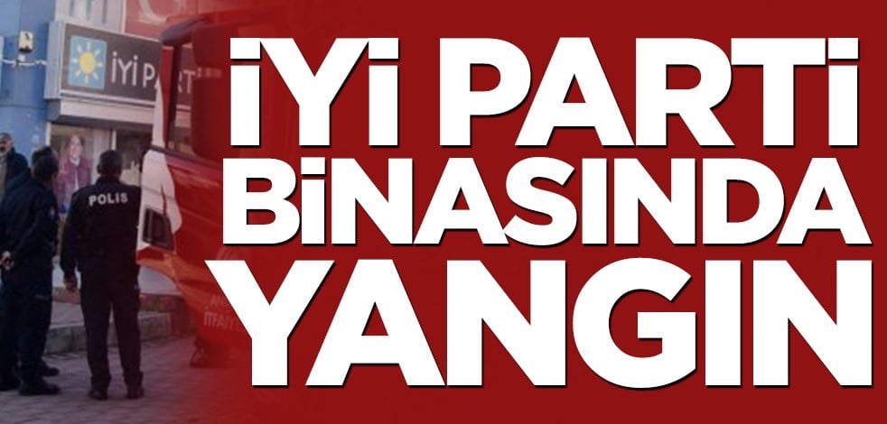 İYİ Parti binasında yangın