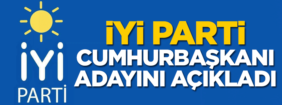 İYİ Parti cumhurbaşkanı adayını açıkladı!