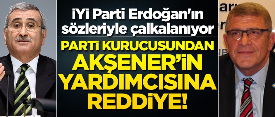 İYİ Parti Erdoğan'ın sözleriyle çalkalanıyor! İYİ Parti kurucusundan Akşener’in yardımcısına uyarı