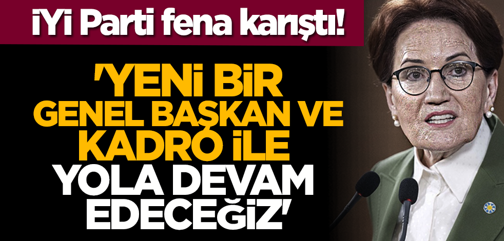 İYİ Parti fena karıştı! 'Yeni bir Genel Başkan ve kadro ile yola devam edeceğiz'
