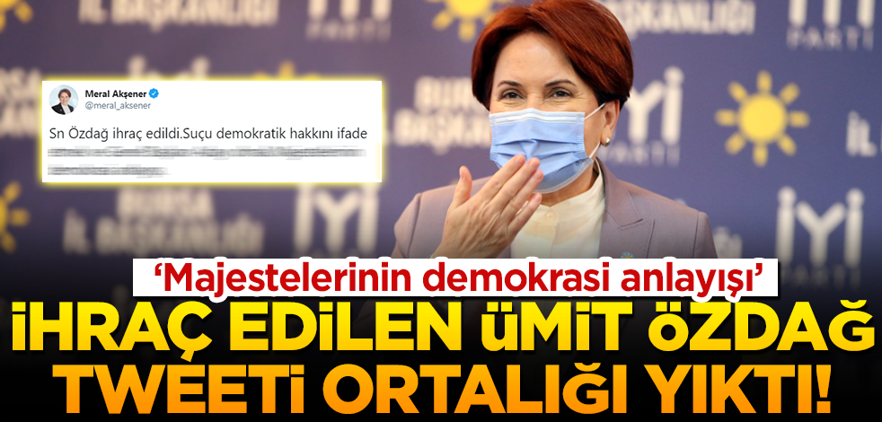 İYİ Parti Genel Başkanı Meral Akşener'in ihraç edilen 'Ümit Özdağ' tweeti ortalığı yıktı!
