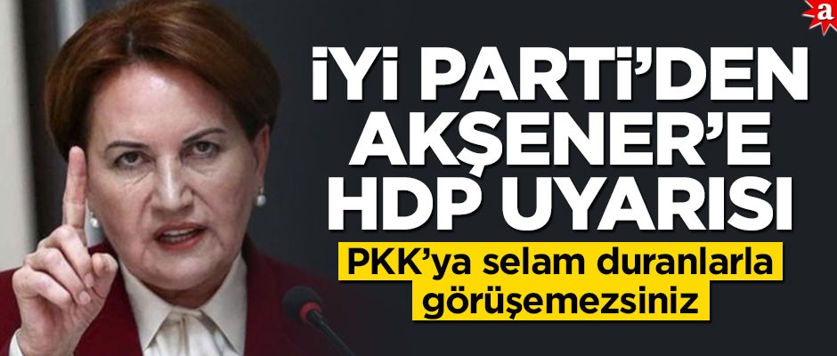 İYİ Parti HDP ile görüşmekten çekiniyor