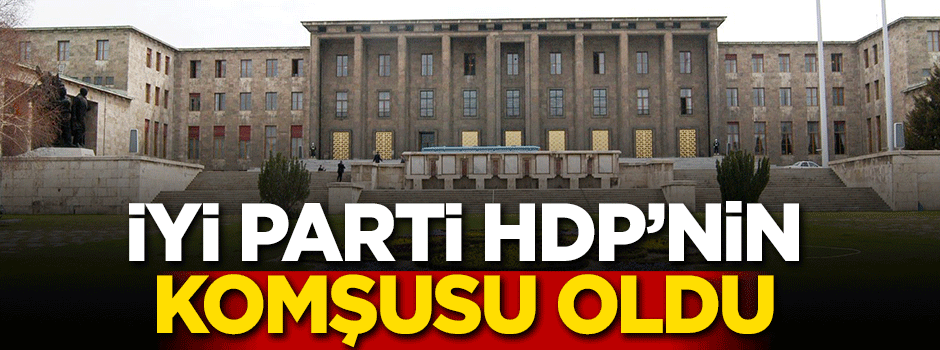 İYİ Parti HDP'nin komşusu oldu!