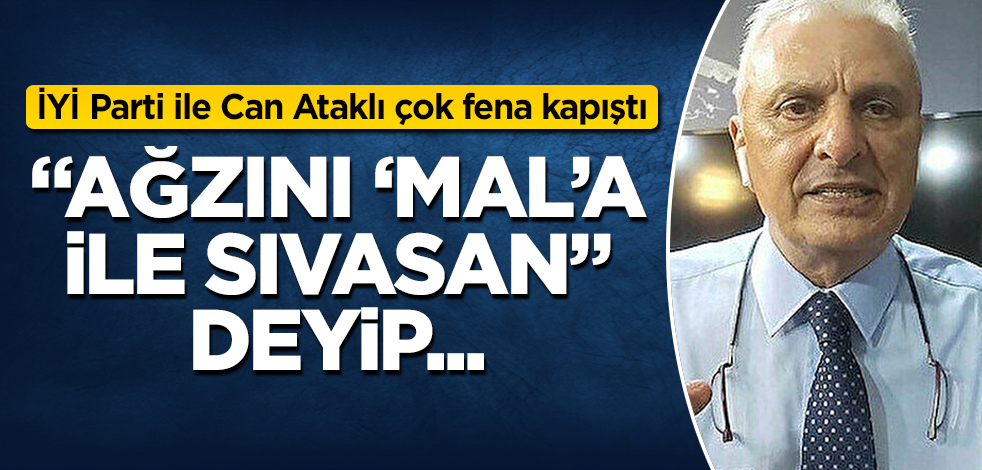 İYİ Parti ile Can Ataklı çok fena kapıştı! "Ağzını 'mal'a ile sıvasan" deyip...
