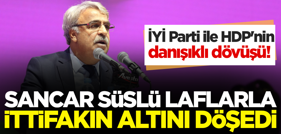İYİ Parti ile HDP'nin danışıklı dövüşü! HDP'li Sancar süslü laflarla ittifakın altını döşedi