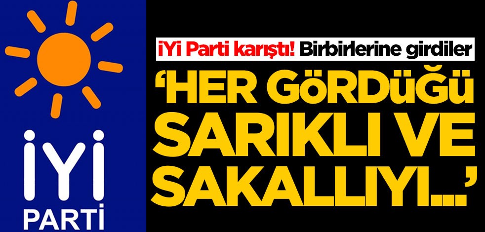 İYİ Parti karıştı! Birbirlerine girdiler: Her gördüğü sarıklı, sakallı ve cübbeliyi...'