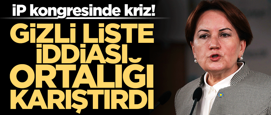 İyi Parti kongresinde 'gizli anahtar liste' tartışması