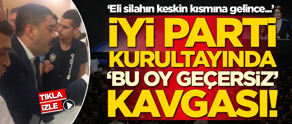 İYİ Parti Kurultayında 'bu oy geçersiz' kavgası!