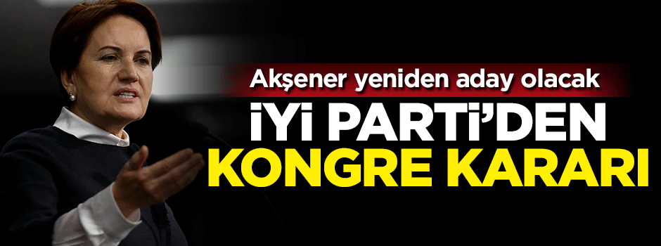 İYİ Parti olağanüstü kongreye gidiyor!
