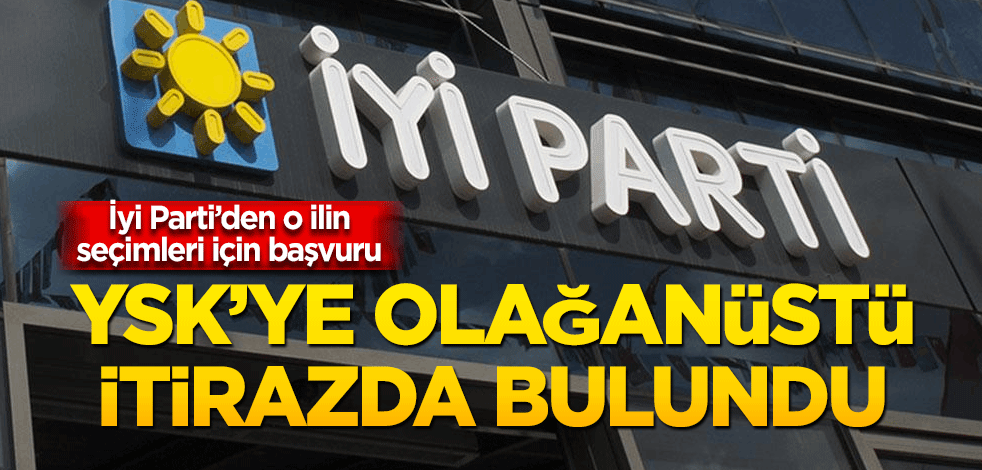 İYİ Parti, Ordu seçimleri için YSK'ye olağanüstü itirazda bulundu