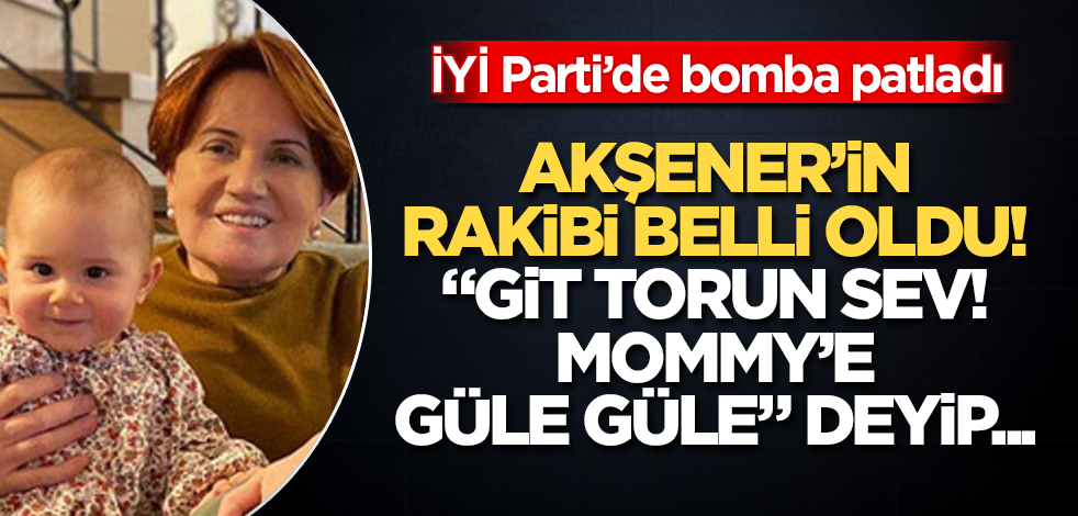 İYİ Parti'de bomba patladı! Rakibi belli oldu! "Git torun sev! Mommy'e güle güle" deyip...