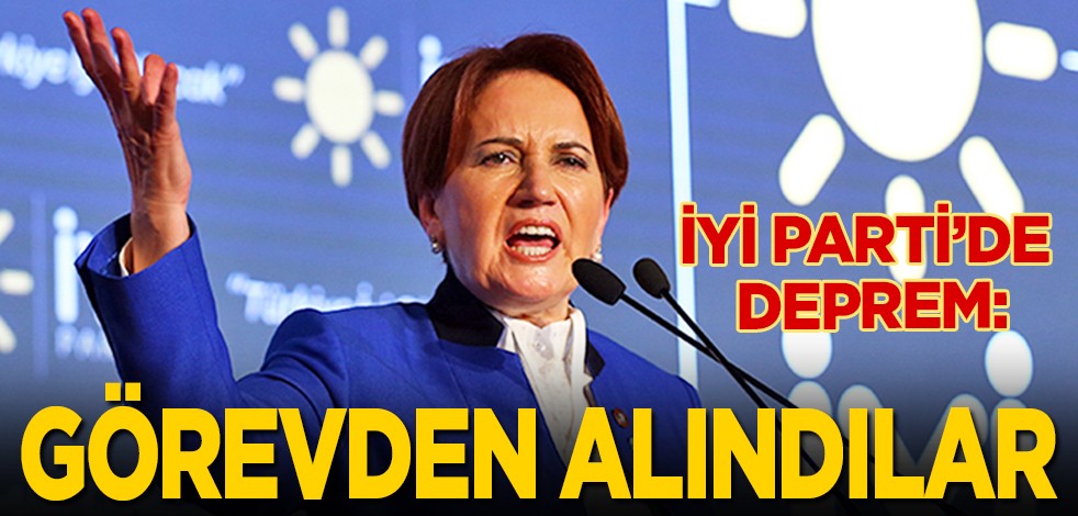 İyi Parti'de deprem: Görevden alındılar