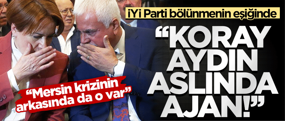 İYİ Parti'de 'ip'ler iyice gerildi: "Koray Aydın aslında ajan!"