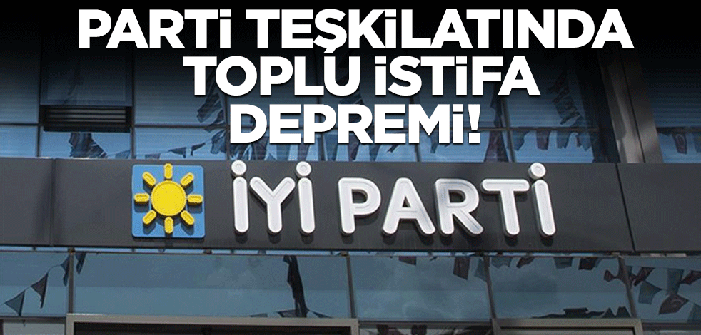 İYİ Parti'de istifa depremi!