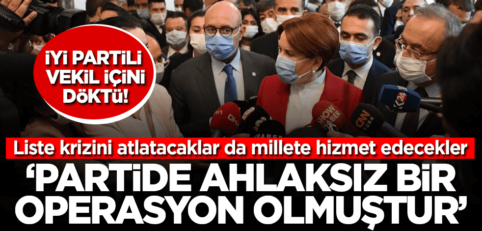 İYİ Parti'de liste krizi sürüyor: Ahlaksız bir operasyon olmuştur