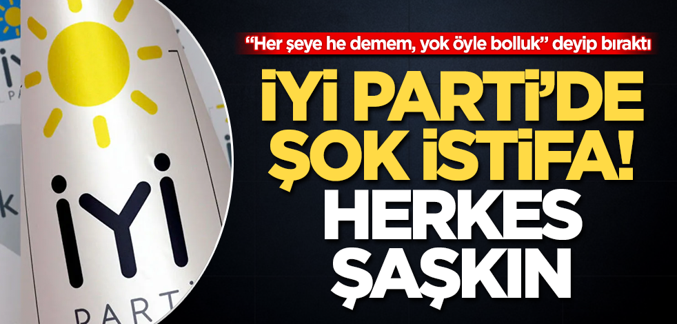 İYİ Parti’de şok istifa! Hiç kimse bunu beklemiyordu! "Her şeye he demem, yok öyle bolluk" deyip bıraktı