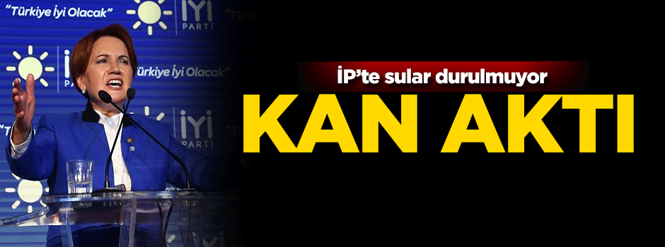İYİ Parti'de sular durulmuyor! Kan aktı