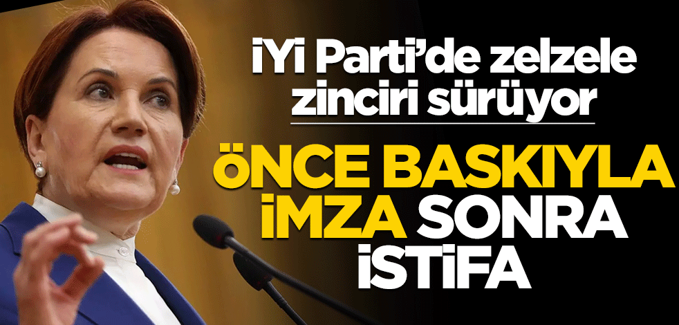 İYİ Parti'de zelzele zinciri sürüyor! Önce baskıyla imza sonra istifa