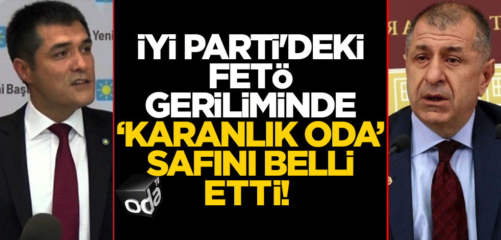 İYİ Parti'deki FETÖ geriliminde "karanlık Oda" safını belli etti!