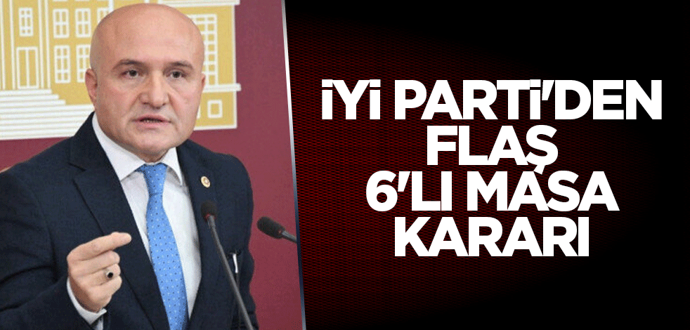 İYİ Parti'den 6'lı masa kararı