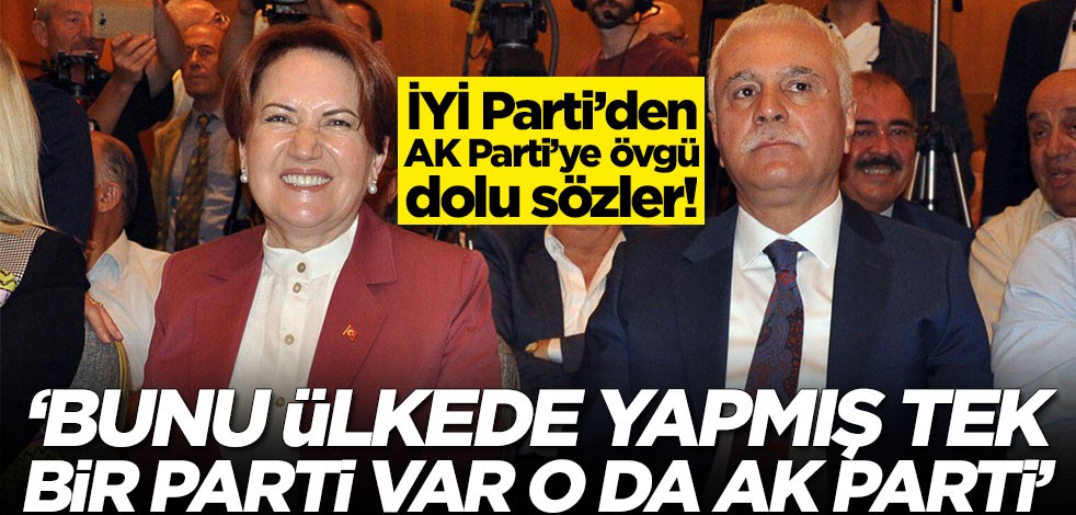 İYİ Parti’den AK Parti’ye övgü dolu sözler! 'Bunu yapmış ülkede tek bir parti var'