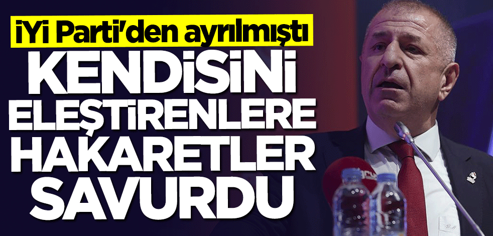 İYİ Parti'den ayrılan Ümit Özdağ'dan kendisini eleştirenlere hakaret