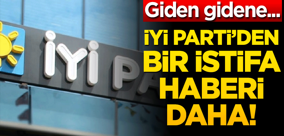 İYİ Parti'den bir istifa haberi daha!