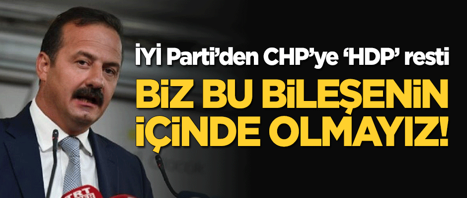 İYİ Parti'den CHP'ye 'HDP' resti: Biz bu bileşenin içinde olmayız!