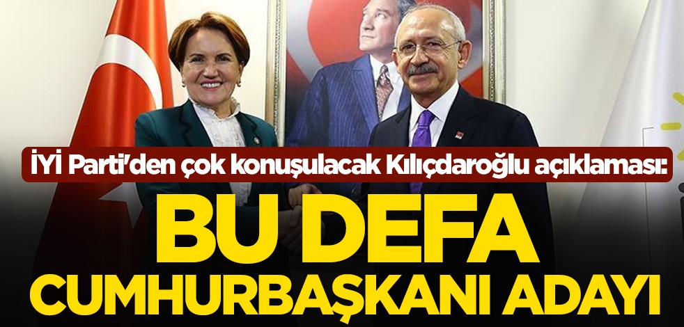 İYİ Parti'den çok konuşulacak Kılıçdaroğlu açıklaması: Coşkusuna bakılırsa bu defa cumhurbaşkanı adayı