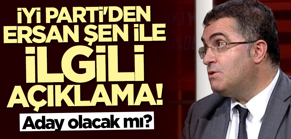 İYİ Parti'den Ersan Şen açıklaması