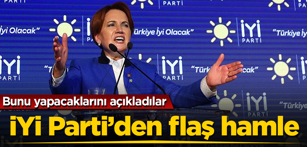 İYİ Parti’den flaş hamle! Bunu yapacaklarını açıkladılar