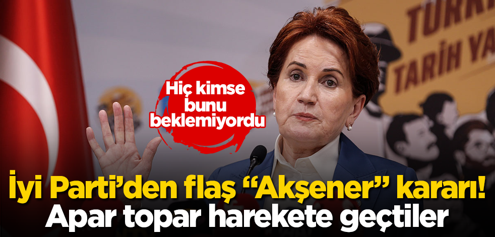 İyi Parti'den flaş "Meral Akşener" kararı! Apar topar harekete geçtiler! Hiç kimse bunu beklemiyordu