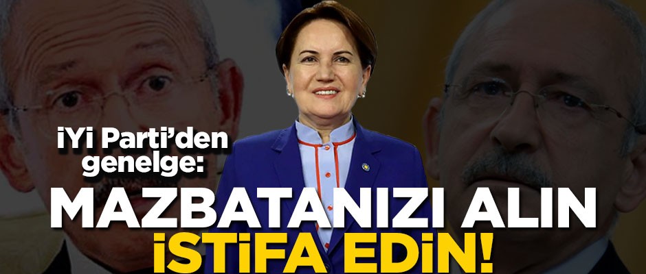 İYİ Parti'den genelge: Mazbatanızı aldıktan sonra istifa edin!