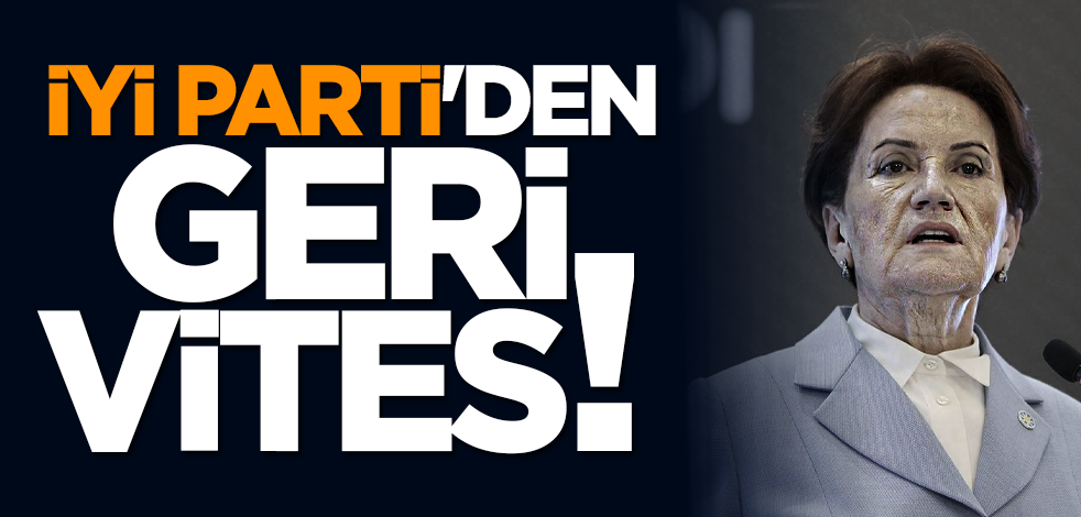 İYİ Parti'den geri vites!