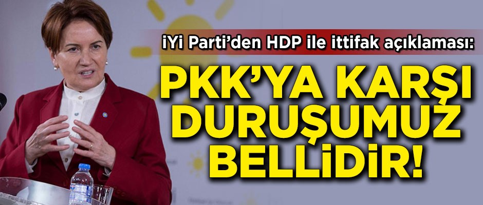 İYİ Parti'den HDP ile ittifak açıklaması! 'Bizim PKK'ya karşı duruşumuz bellidir'