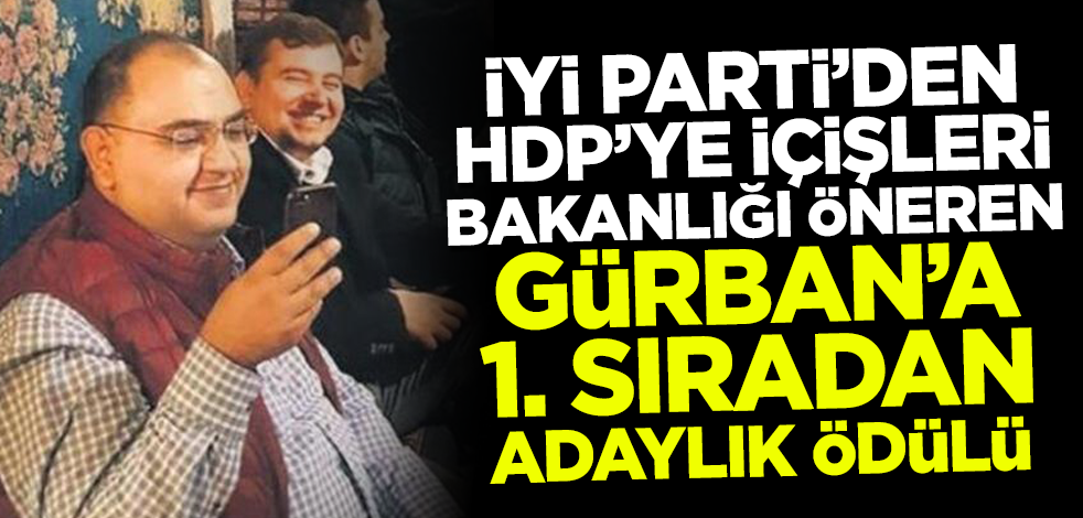 İYİ Parti'den HDP'ye içişleri bakanlığını öneren Gürban'a 1. sıradan adaylık ödülü!