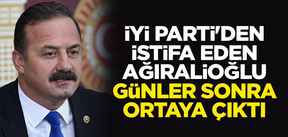 İYİ Parti'den istifa eden Yavuz Ağıralioğlu, günler sonra ortaya çıktı