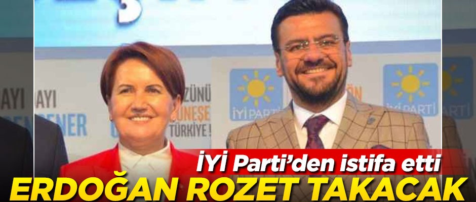 İYİ Parti'den istifa etti... Erdoğan rozet takacak!
