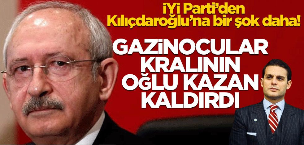 İYİ Parti’den Kılıçdaroğlu’na bir şok daha! Gazinocular kralının oğlu kazan kaldırdı